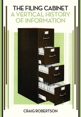 The Filing Cabinet: A Vertical History of Information University of Minnesota Press