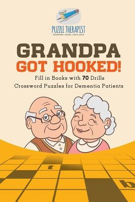 Grandpa Got Hooked! Crossword Puzzles for Dementia Patients Fill in Books with 70 Drills Paperback Puzzle Therapist