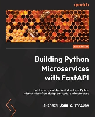 Building Python Microservices with FastAPI: Build secure, scalable, and structured Python microservices from design concepts to infrastructure Paperback Packt Publishing