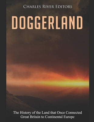Doggerland: The History of the Land that Once Connected Great Britain to Continental Europe Paperback Independently Published