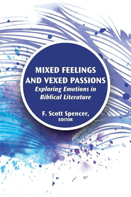 Mixed Feelings and Vexed Passions: Exploring Emotions in Biblical Literature Paperback SBL Press