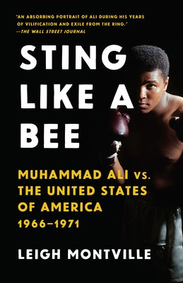 Sting Like a Bee: Muhammad Ali vs. the United States of America, 1966-1971 by Montville, Leigh