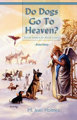 Do Dogs Go to Heaven? Revised Edition: Eternal Answers for Animal Lovers Paperback Joipax Publishing