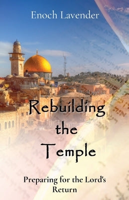 Rebuilding the Temple: Preparing for the Lord's Return Paperback Enoch Lavender