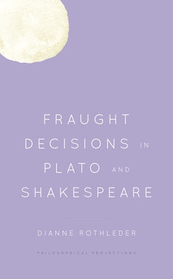 Fraught Decisions in Plato and Shakespeare Paperback Rowman & Littlefield Publishers