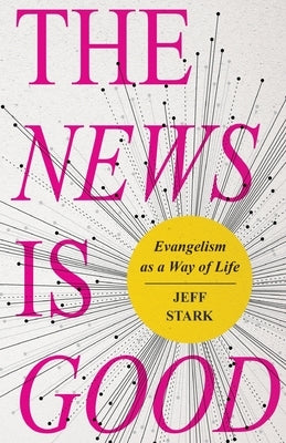 The News Is Good: Evangelism as a Way of Life Paperback Foundry Publishing