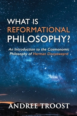 What Is Reformational Philosophy?: An Introduction to the Cosmonomic Philosophy of Herman Dooyeweerd Paperback Paideia Press