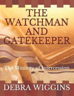 The Watchman and Gatekeeper: The Ministry of Intercession Paperback Independently Published