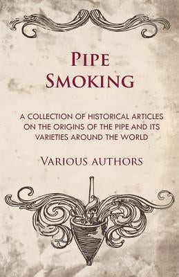 Pipe Smoking - A Collection of Historical Articles on the Origins of the Pipe and Its Varieties Around the World Paperback Tufts Press