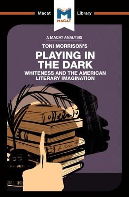 An Analysis of Toni Morrison's Playing in the Dark: Whiteness and the Literary Imagination Paperback Macat Library