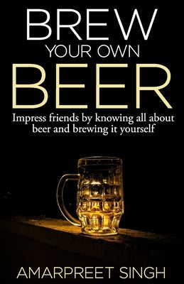 Brew Your Own Beer - The ultimate Beer Brewing Guide Paperback Createspace Independent Publishing Platform