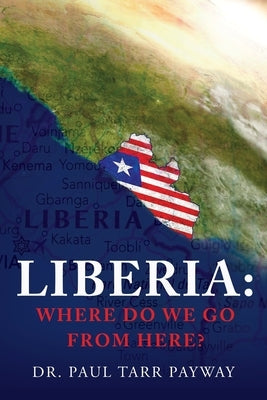 Liberia: Where Do We Go From Here?: A Political, Sociological, Educational and Spiritual Review of the Liberian People Paperback Palmetto Publishing