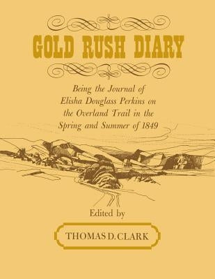 Gold Rush Diary: Being the Journal of Elisha Douglas Perkins on the Overland Trail in the Spring and Summer of 1849 Paperback University Press of Kentucky