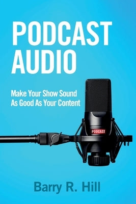 Podcast Audio: Make Your Show Sound As Good As Your Content Paperback Rivershore Press