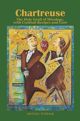 Chartreuse: The Holy Grail of Mixology, with Cocktail Recipes and Lore Paperback Createspace Independent Publishing Platform