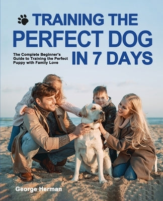 Training the Perfect Dog in 7 Days: The Complete Beginner's Guide to Training the Perfect Puppy Paperback Aukass Press