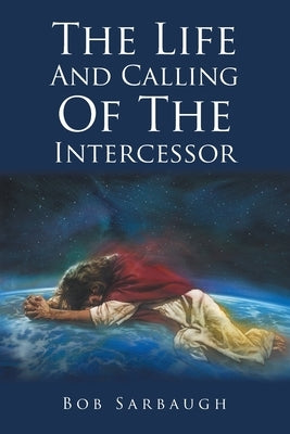 The Life And Calling Of The Intercessor Paperback Christian Faith Publishing, Inc