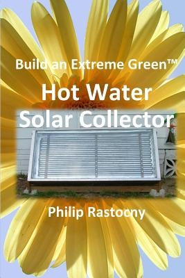 Build an Extreme Green Solar Hot Water Heater Paperback Grasslands Publishing