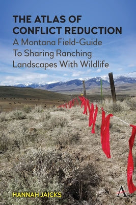The Atlas of Conflict Reduction: A Montana Field-Guide to Sharing Ranching Landscapes with Wildlife Paperback Anthem Press
