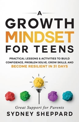 A Growth Mindset for Teens: Practical Lessons & Activities to Build Confidence, Problem Solve, Grow Skills, and Become Resilient in 31days. Paperback Pace House