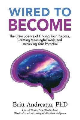 Wired to Become: The Brain Science of Finding Your Purpose, Creating Meaningful Work, and Achieving Your Potential Paperback 7th Mind Publishing