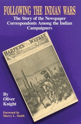 Following the Indian Wars: The Story of the Newspaper Correspondents Among the Indian Campaigners Paperback University of Oklahoma Press