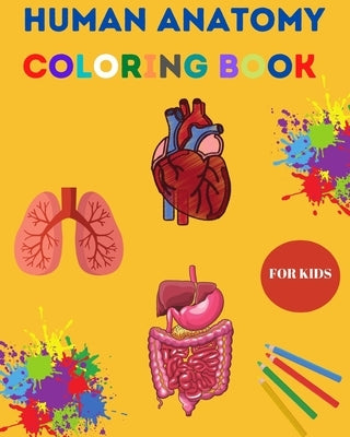 Human Anatomy Coloring Book for Kids: Human Body Coloring Sheets, Great Gift for Boys & Girls, Ages 4, 5, 6, 7, and 8 Years Old Children's Science Boo Paperback Independently Published