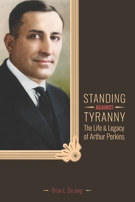 Standing Against Tyranny: The Life & Legacy of Arthur F. Perkins Paperback Independently Published