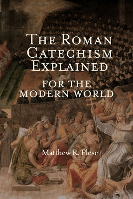 The Roman Catechism Explained for the Modern World Paperback Our Lady of Victory Press