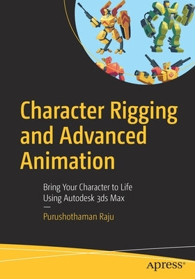 Character Rigging and Advanced Animation: Bring Your Character to Life Using Autodesk 3ds Max Paperback Apress