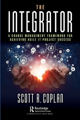 The Integrator: A Change Management Framework for Achieving Agile It Project Success Paperback Productivity Press