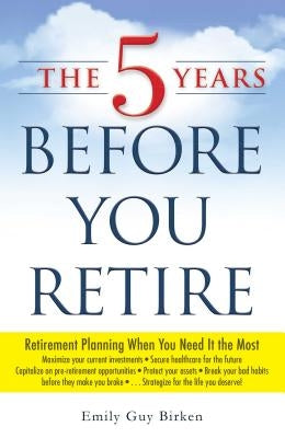 The 5 Years Before You Retire: Retirement Planning When You Need It the Most Paperback Adams Media Corporation