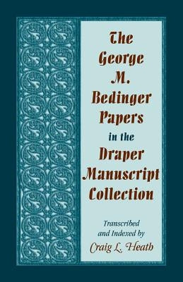 The George M. Bedinger Papers in the Draper Manuscript Collection by Heath, Craig L.