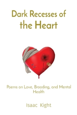 Dark Recesses of the Heart: Poems on Love, Brooding, and Mental Health Paperback Isaac Kight