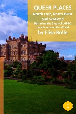 Queer Places: North East and North West England, Scotland, and Northen Ireland: Retracing the steps of LGBTQ people around the world Paperback Blurb