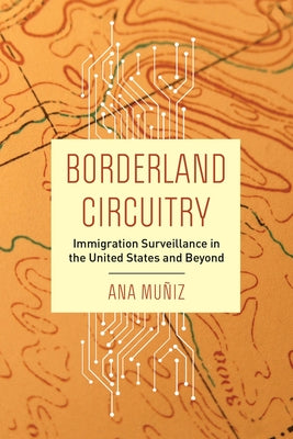 Borderland Circuitry: Immigration Surveillance in the United States and Beyond Paperback University of California Press