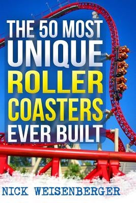 The 50 Most Unique Roller Coasters Ever Built Paperback Createspace Independent Publishing Platform