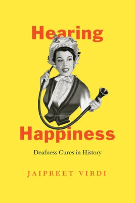 Hearing Happiness: Deafness Cures in History Paperback University of Chicago Press