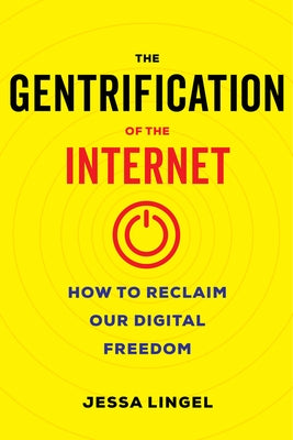 The Gentrification of the Internet: How to Reclaim Our Digital Freedom Paperback University of California Press