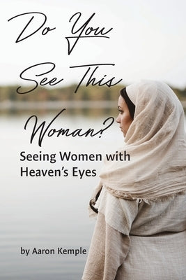Do You See This Woman? Seeing Women with Heaven's Eyes Paperback Spiritbuilding.com