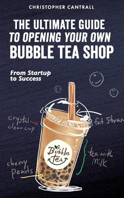 The Ultimate Guide to Opening Your Own Bubble Tea Shop: From Startup to Success Paperback Bubbleteaology Publishing