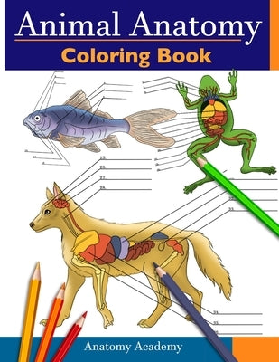Animal Anatomy Coloring Book: Incredibly Detailed Self-Test Veterinary Anatomy Color workbook Perfect Gift for Vet Students & Animal Lovers by Academy, Anatomy