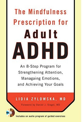 The Mindfulness Prescription for Adult ADHD: An 8-Step Program for Strengthening Attention, Managing Emotions, and Achieving Your Goals [With CD (Audi by Zylowska, Lidia