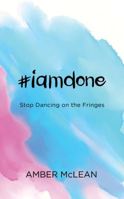 iamdone: Stop Dancing on the Fringes