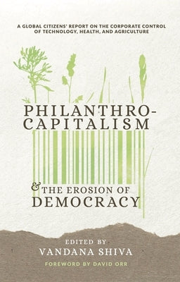 Philanthrocapitalism and the Erosion of Democracy: A Global Citizens Report on the Corporate Control of Technology, Health, and Agriculture Paperback Synergetic Press