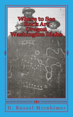 Where to See Rock Art Oregon Washington Idaho Paperback Createspace Independent Publishing Platform