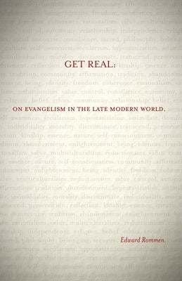 Get Real:: On Evangelism in the Late Modern World by Rommen, Edward