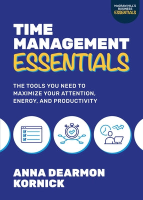 Time Management Essentials: The Tools You Need to Maximize Your Attention, Energy, and Productivity Paperback McGraw-Hill Companies