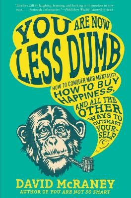 You Are Now Less Dumb: How to Conquer Mob Mentality, How to Buy Happiness, and All the Other Ways to Ou Tsmart Yourself Paperback Avery Publishing Group