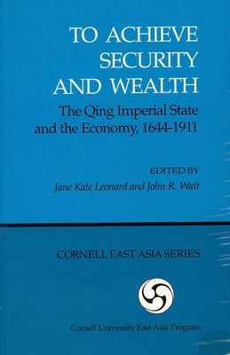To Achieve Security and Wealth: The Qing Imperial State and the Economy, 1644-1911 (Ceas) Paperback Cornell East Asia Series